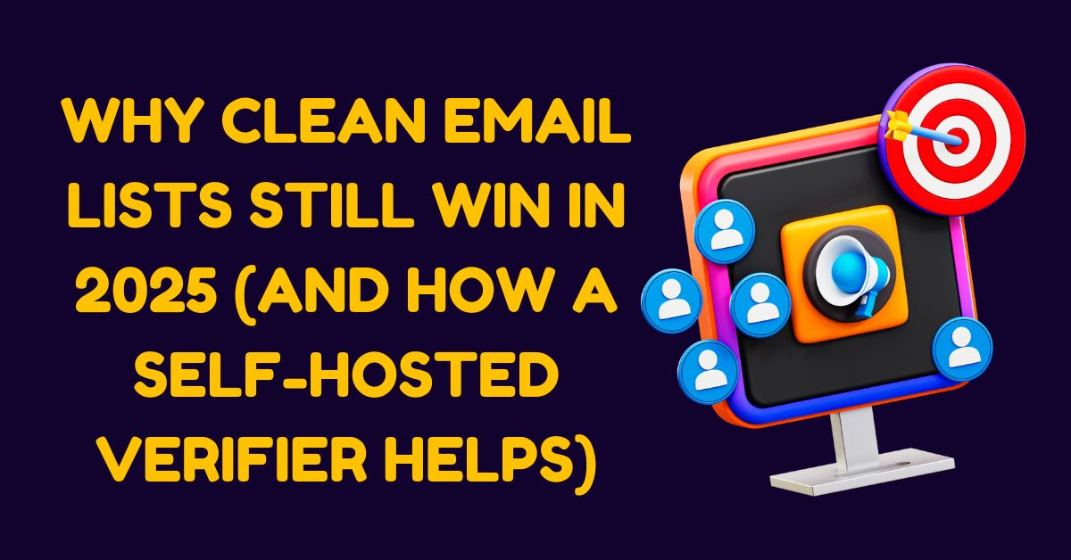 Why Clean Email Lists Still Win in 2025 (and How a Self-Hosted Verifier Helps)